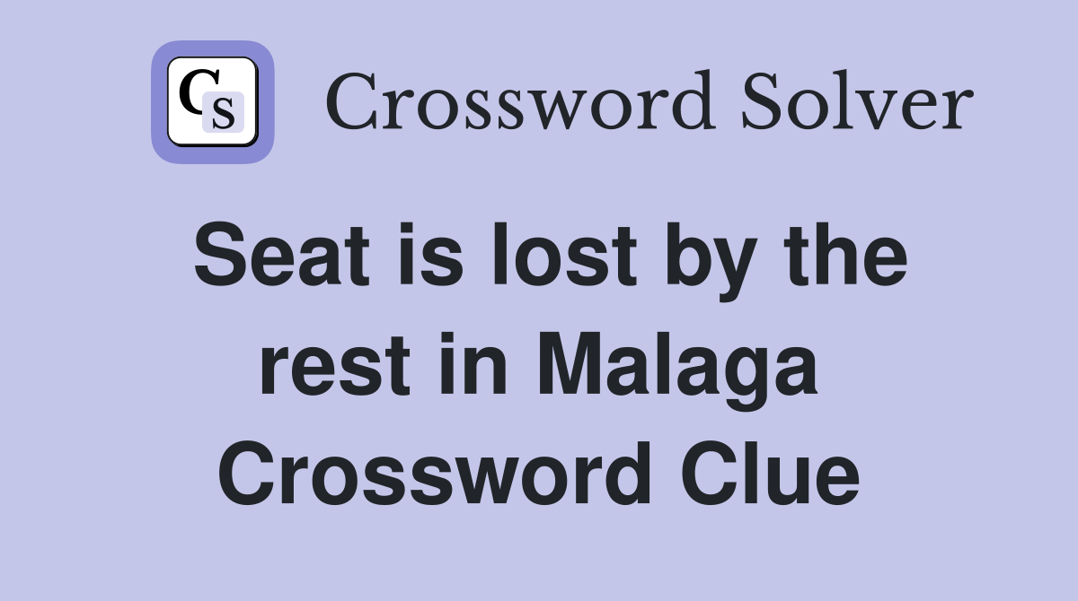 Seat is lost by the rest in Malaga Crossword Clue