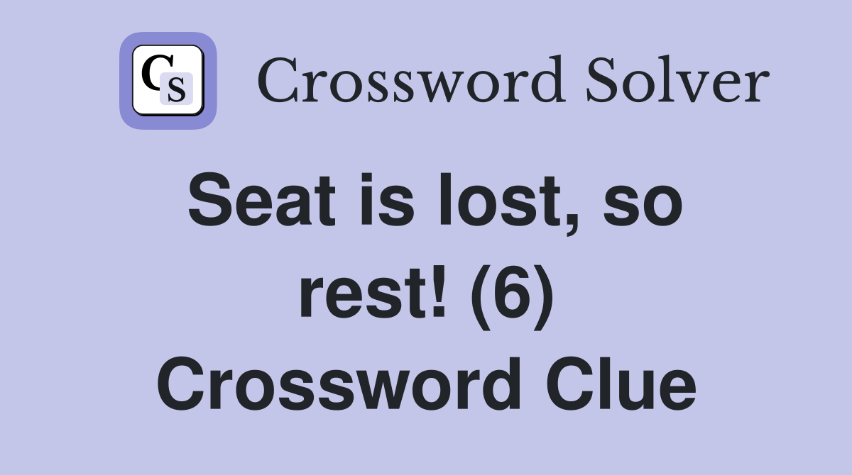 Seat is lost, so rest! (6) Crossword Clue