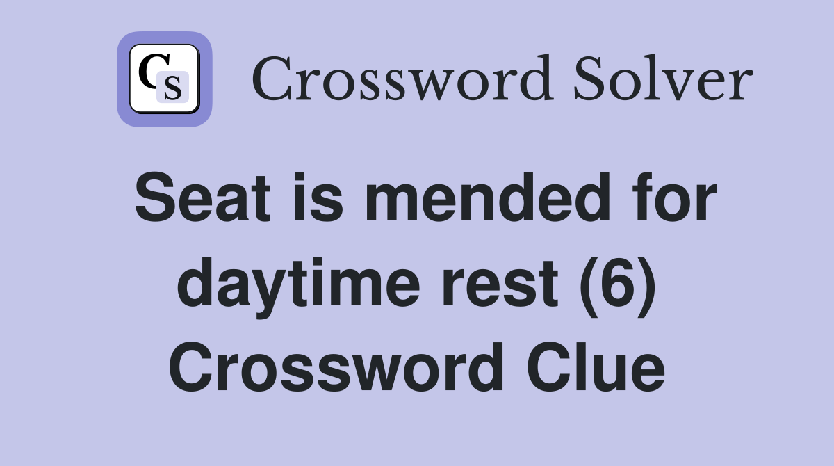 Seat is mended for daytime rest (6) Crossword Clue