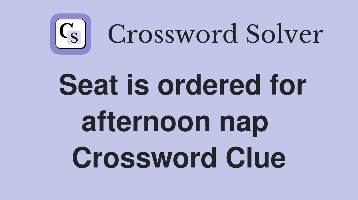 Seat is ordered for afternoon nap  Crossword Clue