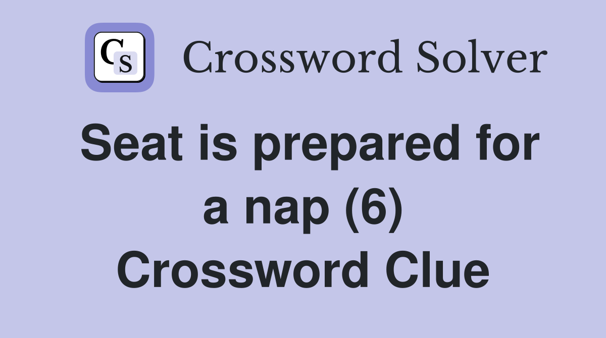 Seat is prepared for a nap (6) Crossword Clue