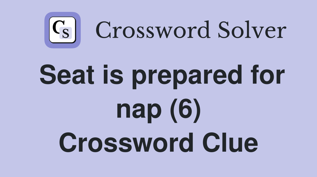 Seat is prepared for nap (6) Crossword Clue