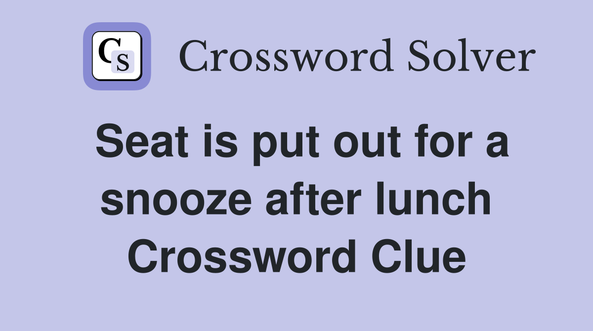Seat is put out for a snooze after lunch Crossword Clue