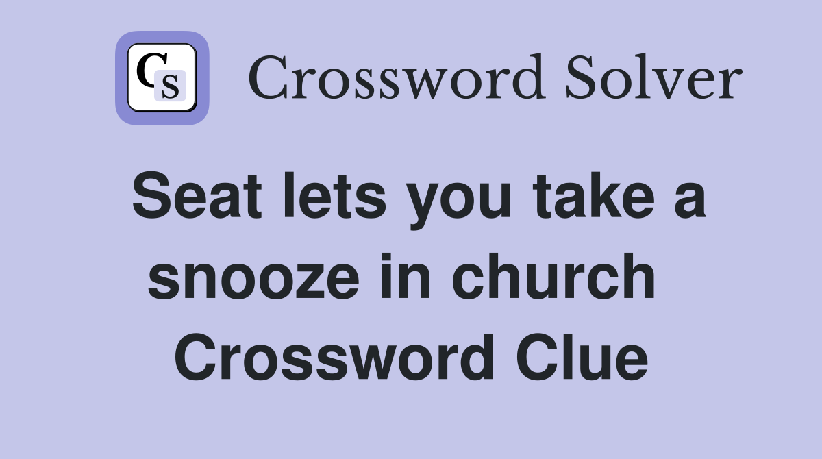 Seat lets you take a snooze in church  Crossword Clue