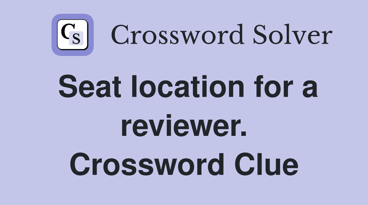 Seat location for a reviewer. Crossword Clue