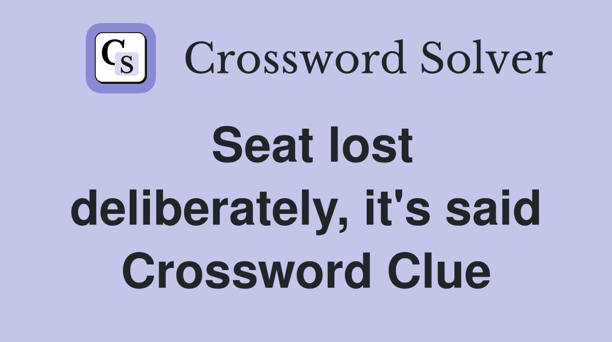 Seat lost deliberately, it's said Crossword Clue