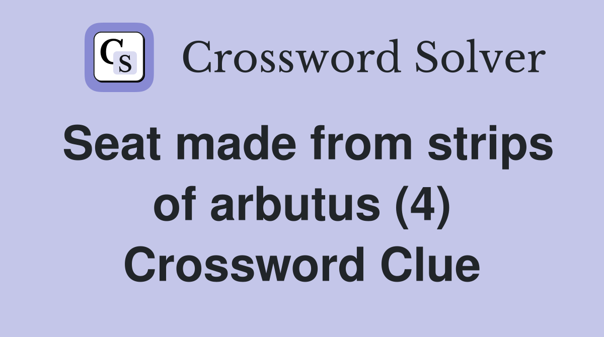 Seat made from strips of arbutus (4) Crossword Clue