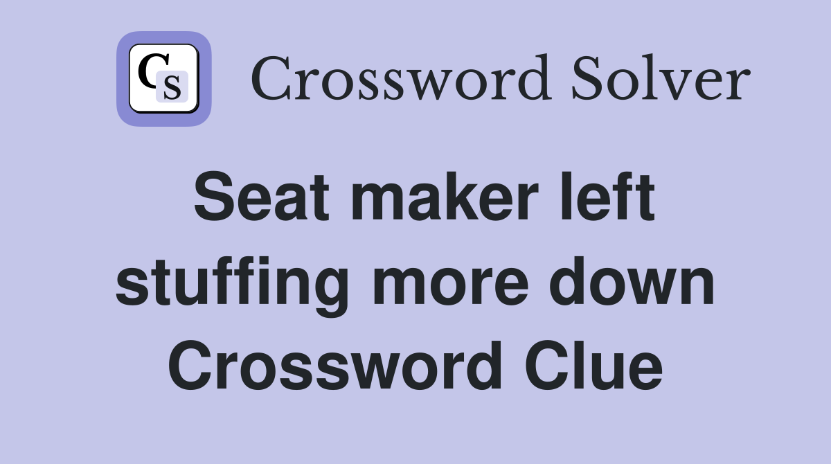 Seat maker left stuffing more down Crossword Clue