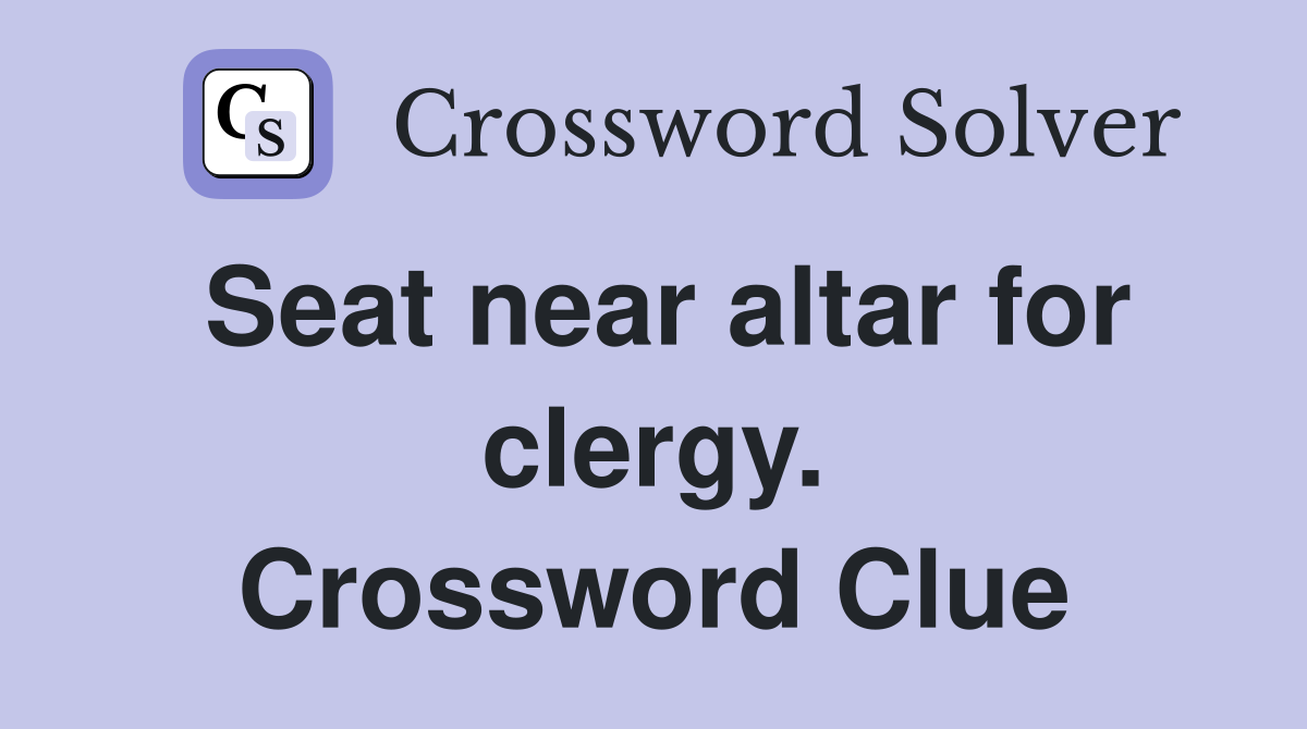 Seat near altar for clergy. Crossword Clue