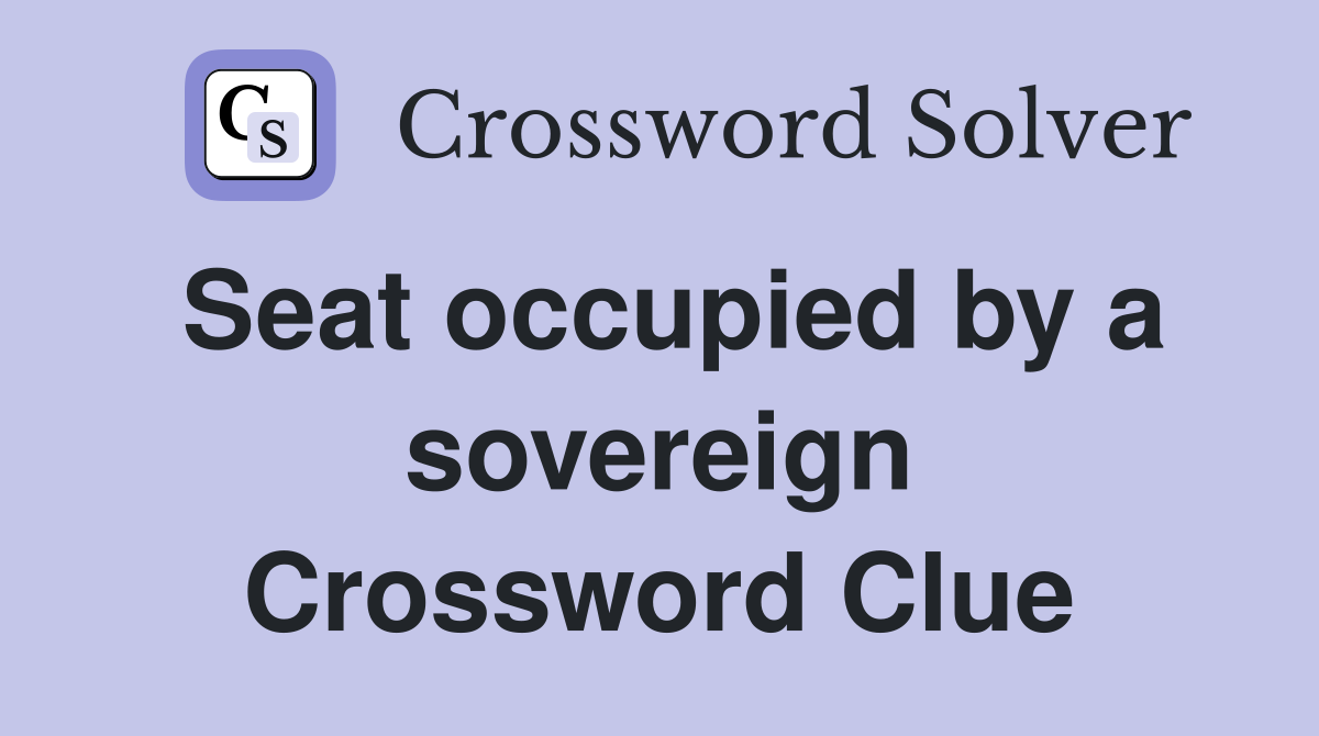 Seat occupied by a sovereign Crossword Clue