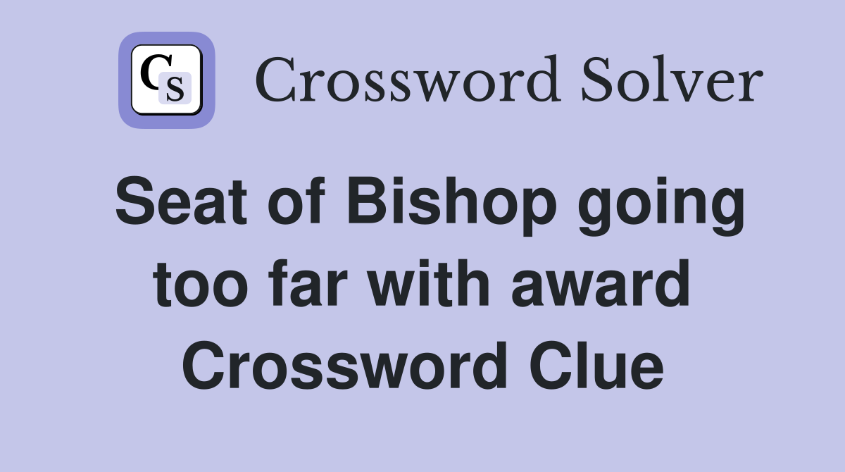 Seat of Bishop going too far with award Crossword Clue