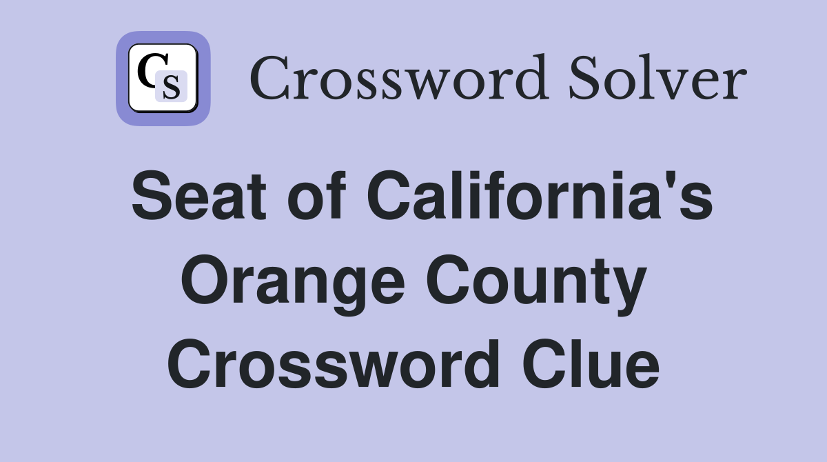 Seat of California's Orange County Crossword Clue