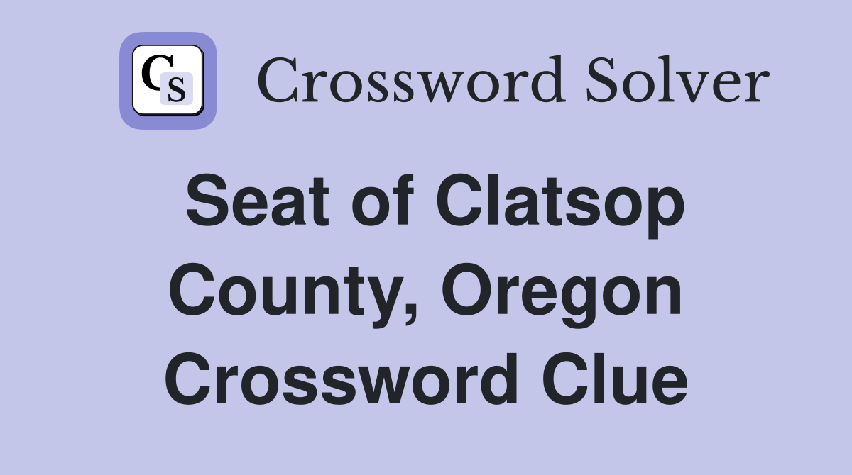 Seat of Clatsop County, Oregon Crossword Clue