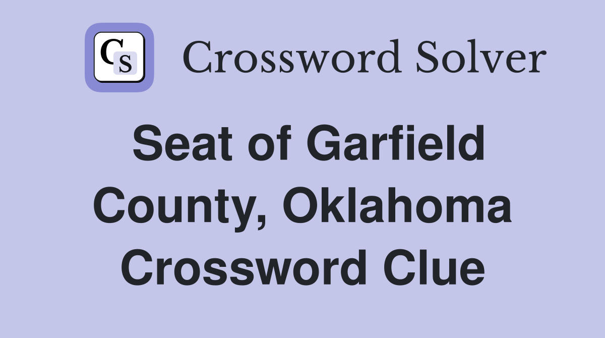 Seat of Garfield County, Oklahoma Crossword Clue