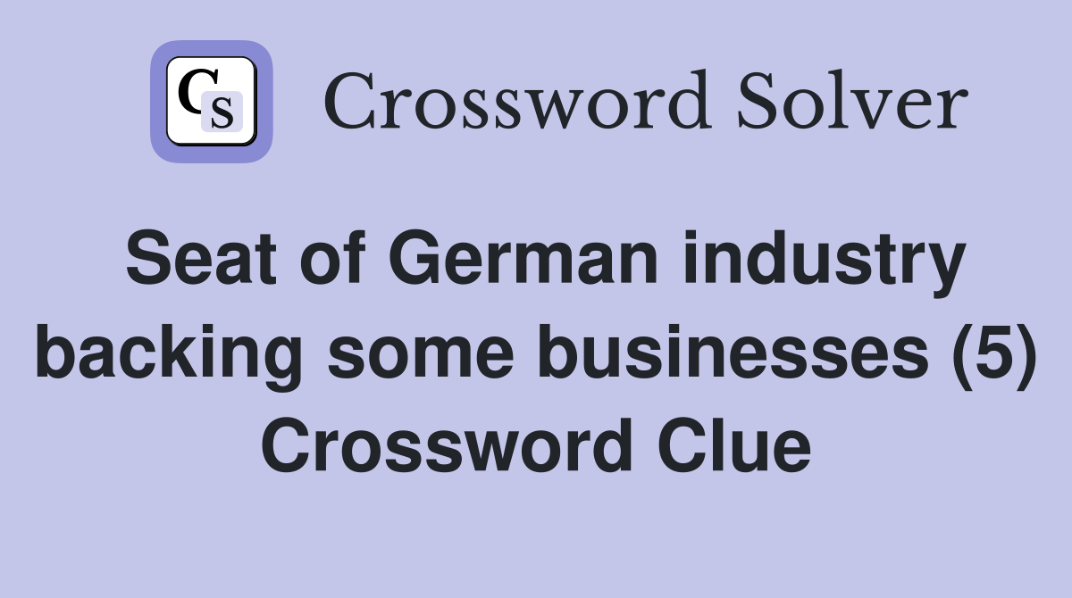 Seat of German industry backing some businesses (5) Crossword Clue