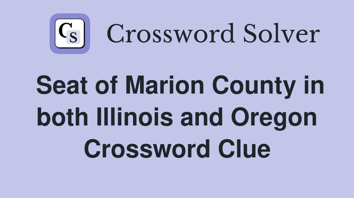 Seat of Marion County in both Illinois and Oregon Crossword Clue