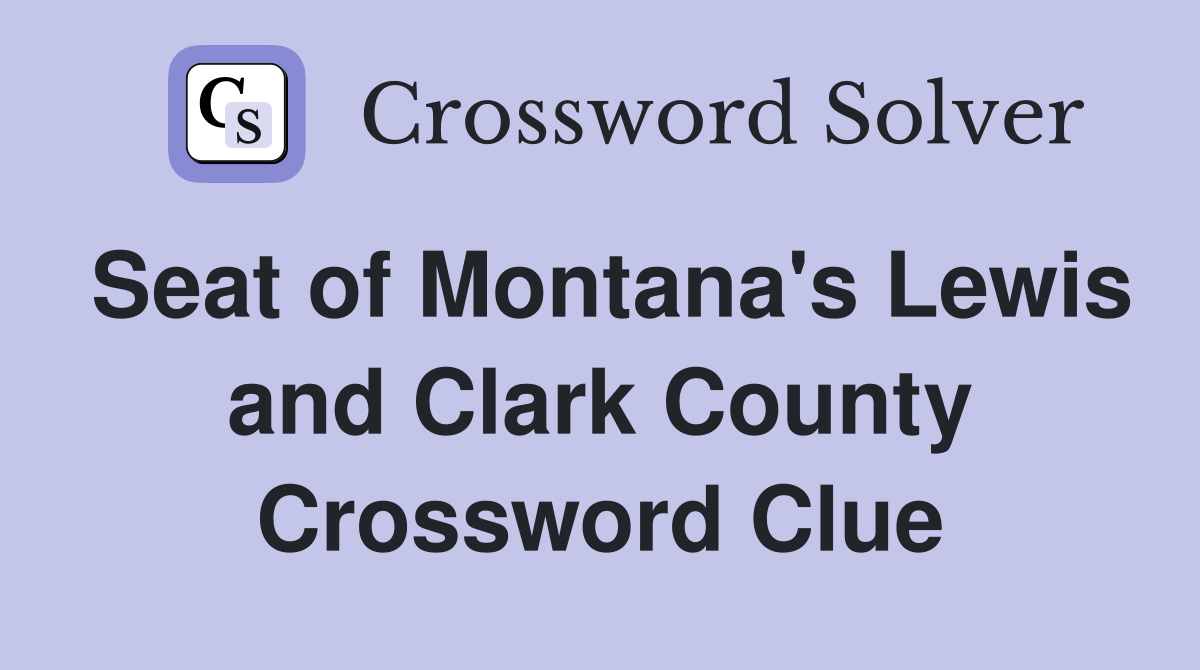 Seat of Montana's Lewis and Clark County Crossword Clue