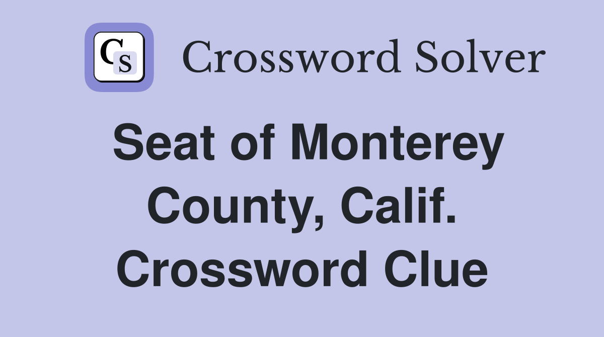 Seat of Monterey County, Calif. Crossword Clue