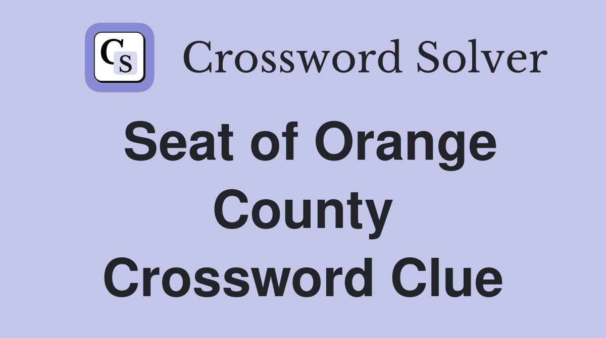 Seat of Orange County Crossword Clue