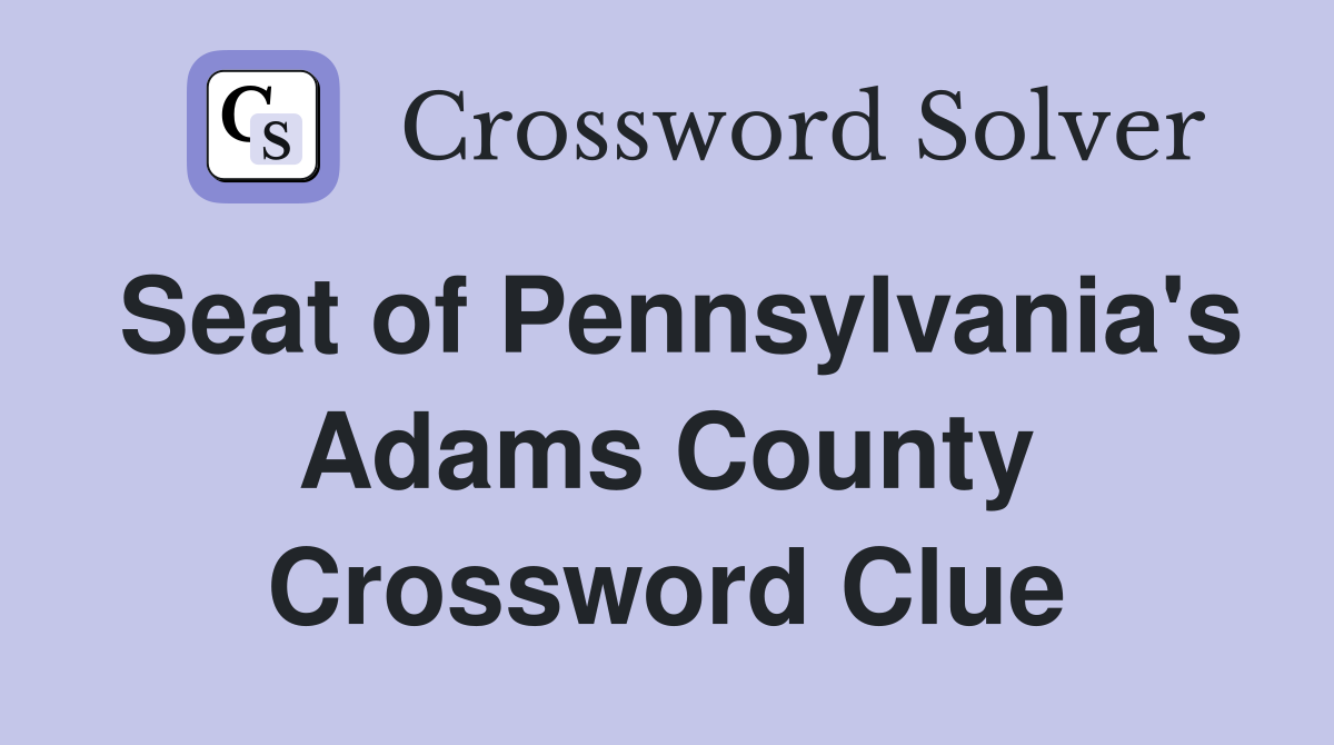Seat of Pennsylvania's Adams County Crossword Clue