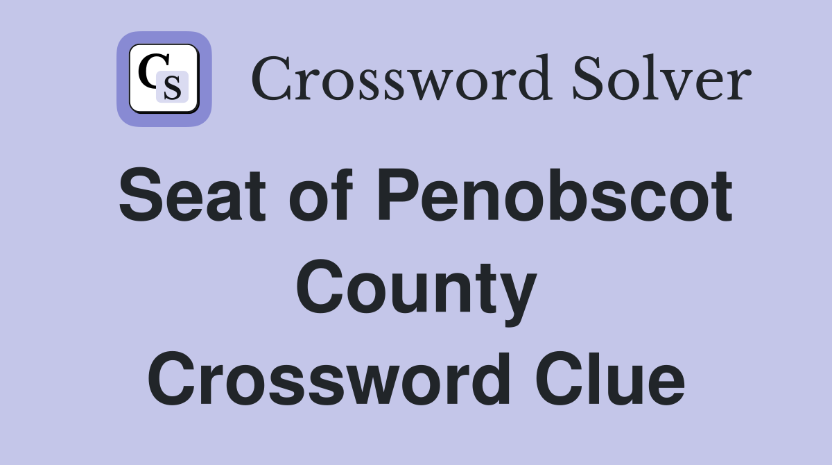 Seat of Penobscot County Crossword Clue