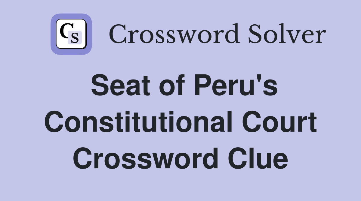 Seat of Peru's Constitutional Court Crossword Clue