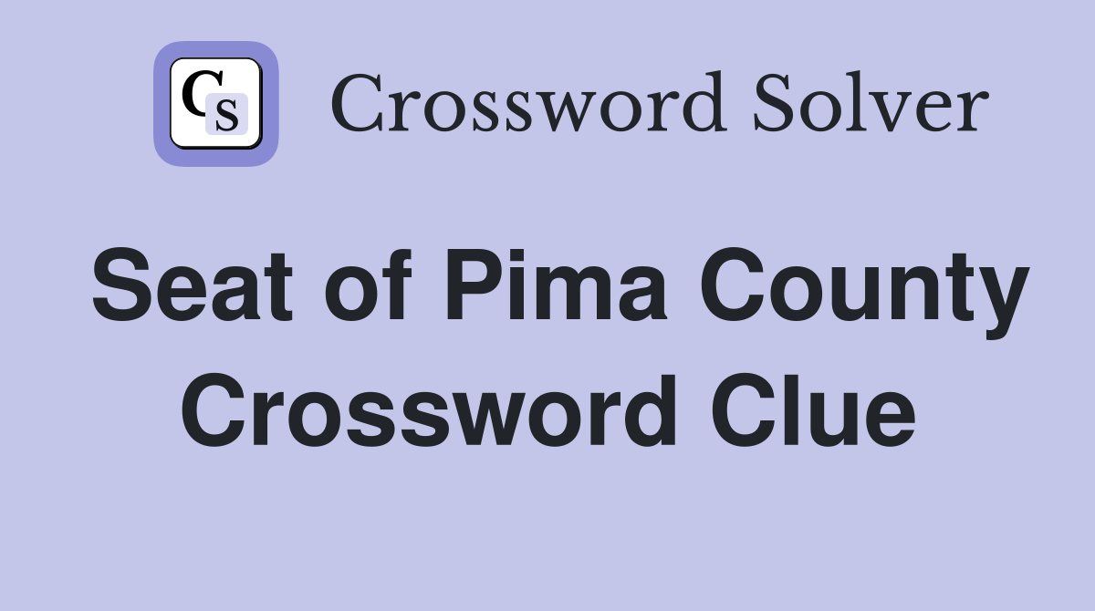 Seat of Pima County Crossword Clue