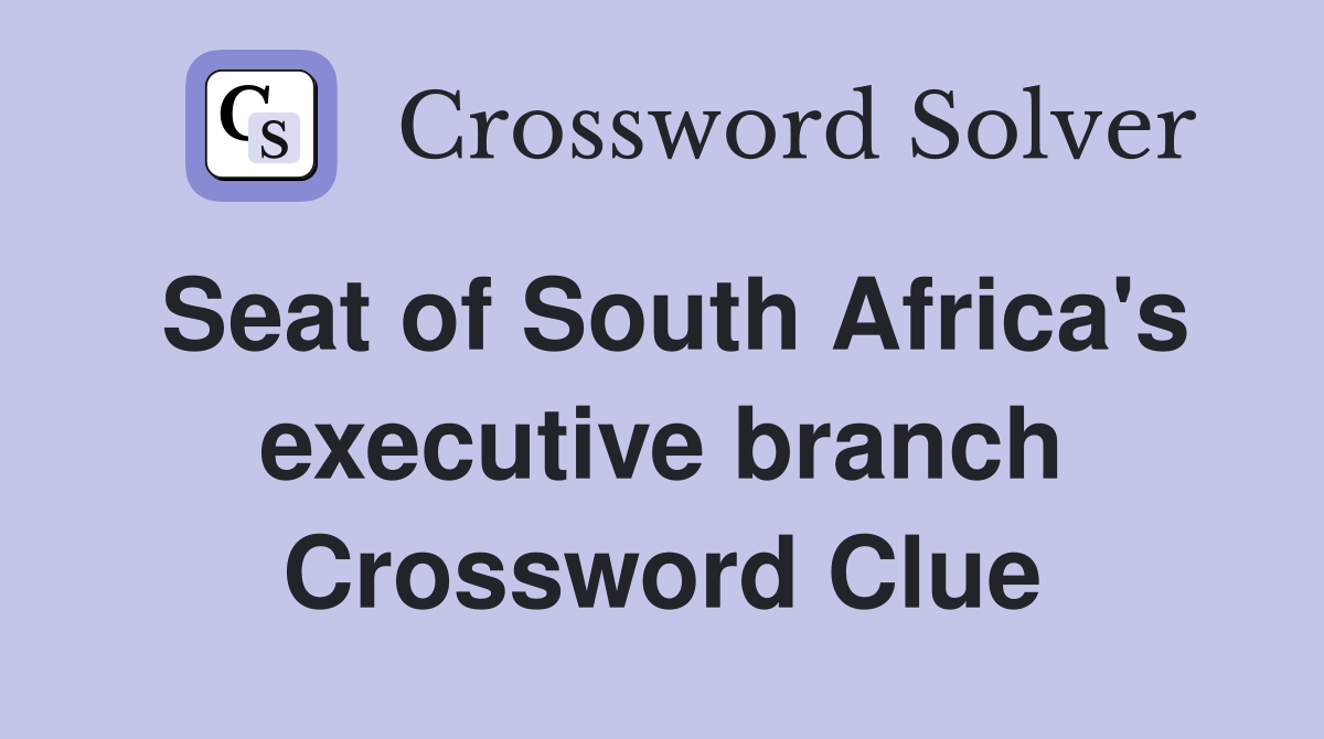 Seat of South Africa's executive branch Crossword Clue