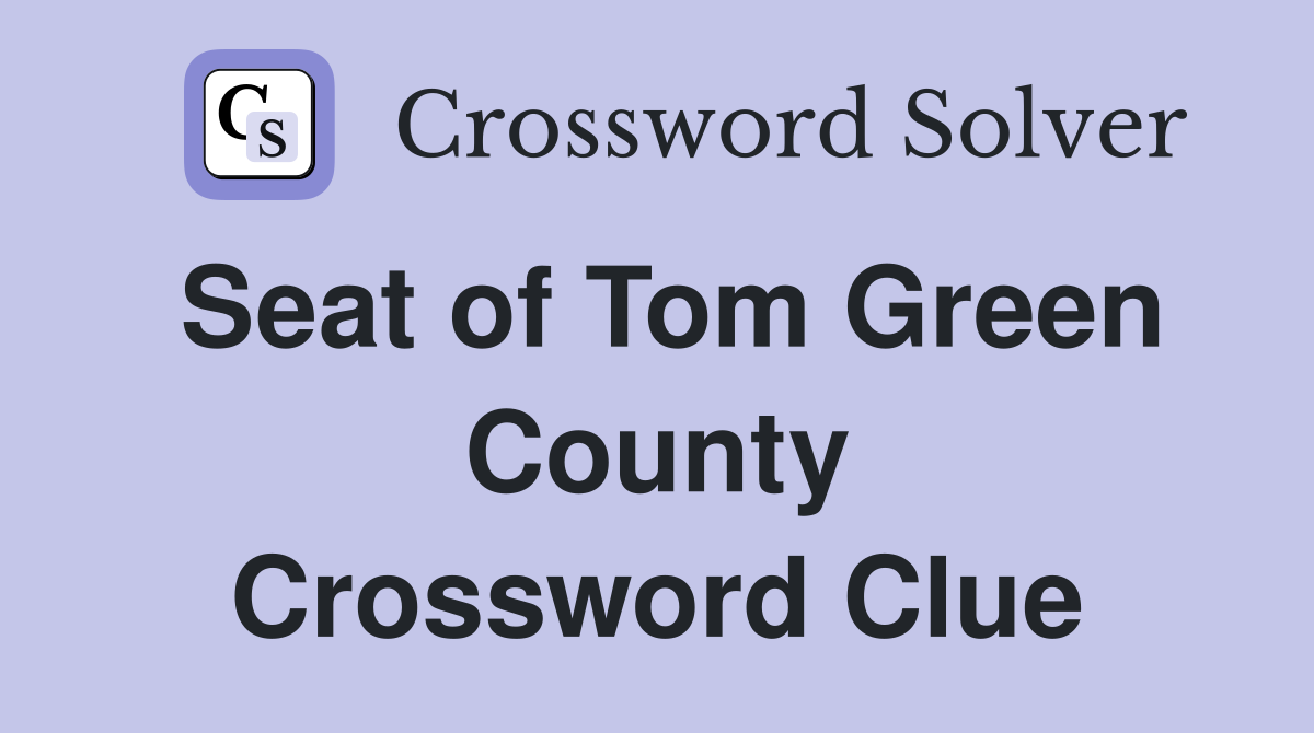Seat of Tom Green County Crossword Clue