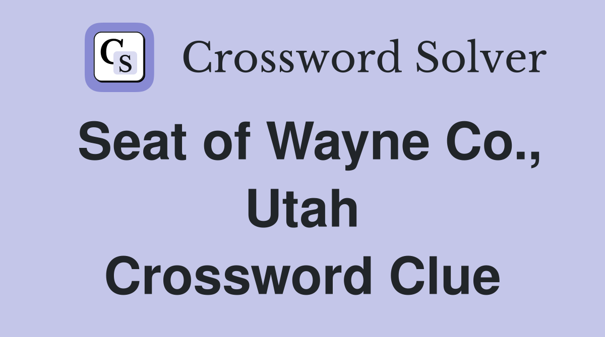 Seat of Wayne Co., Utah Crossword Clue