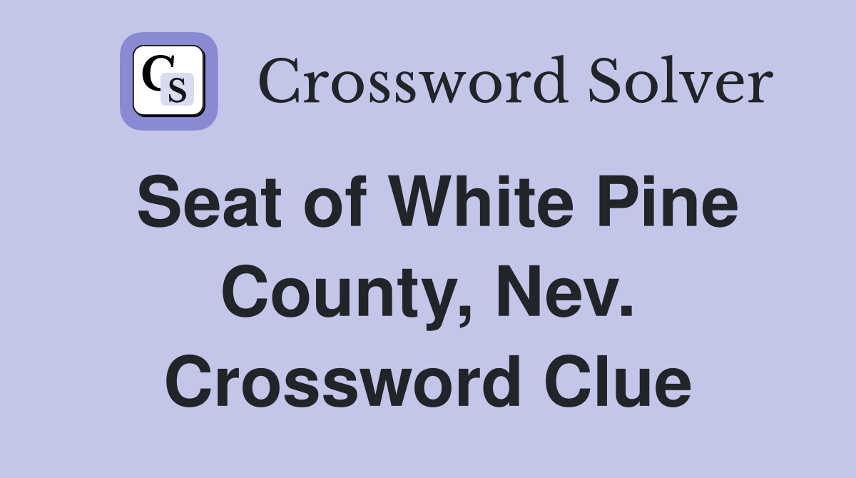 Seat of White Pine County, Nev. Crossword Clue