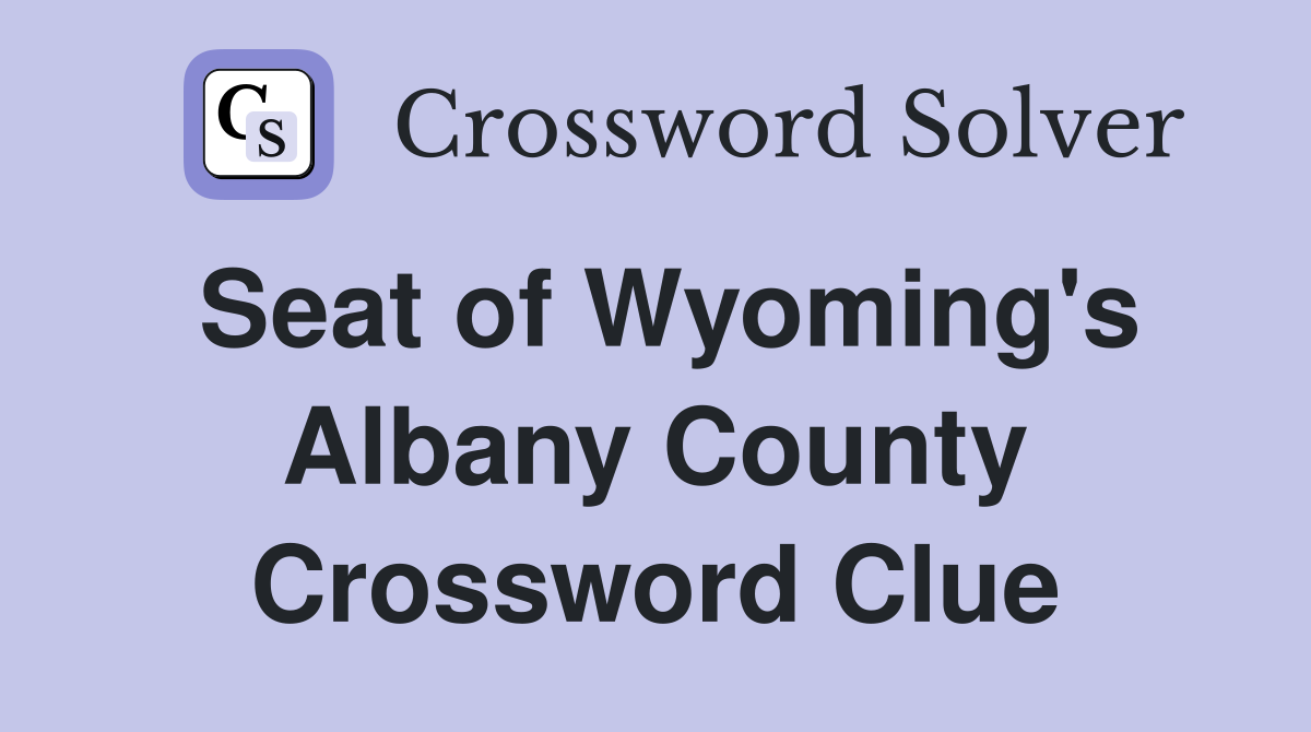 Seat of Wyoming's Albany County Crossword Clue