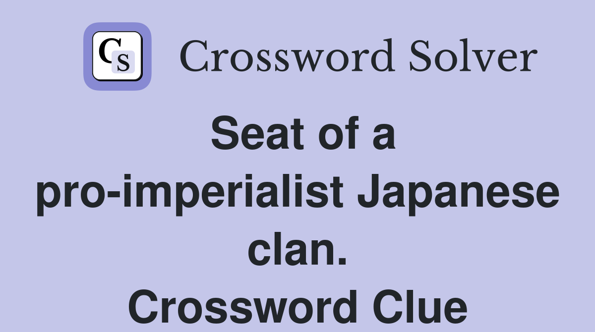 Seat of a pro-imperialist Japanese clan. Crossword Clue