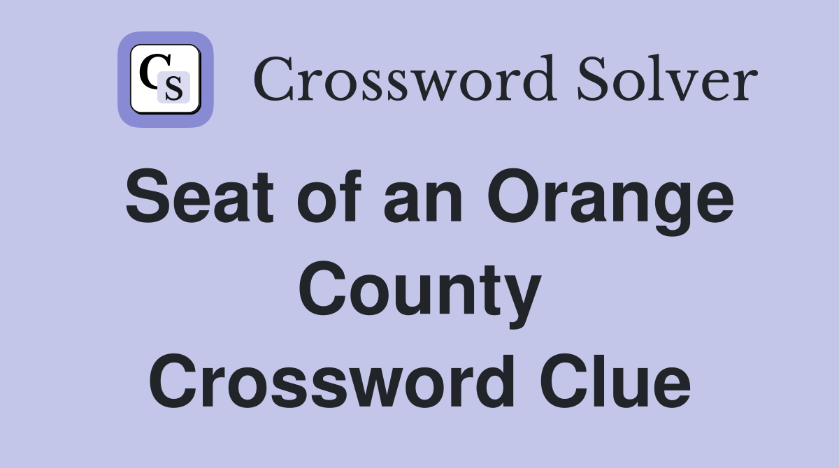 Seat of an Orange County Crossword Clue
