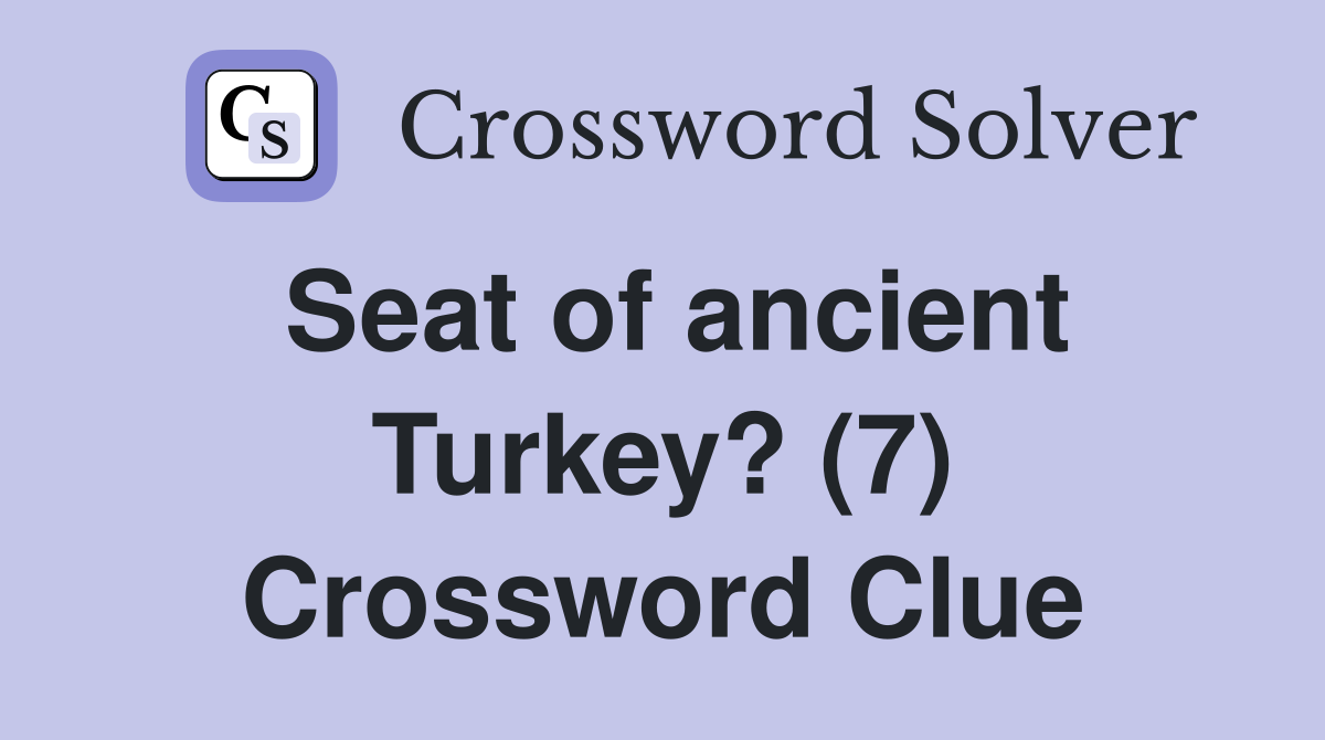 Seat of ancient Turkey? (7) Crossword Clue