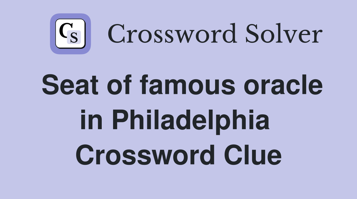 Seat of famous oracle in Philadelphia  Crossword Clue