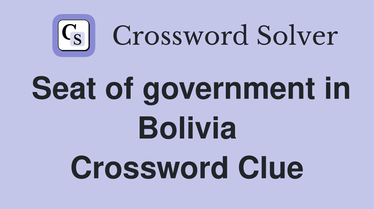 Seat of government in Bolivia Crossword Clue
