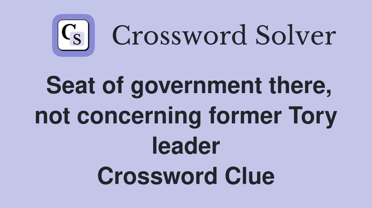 Seat of government there, not concerning former Tory leader Crossword Clue