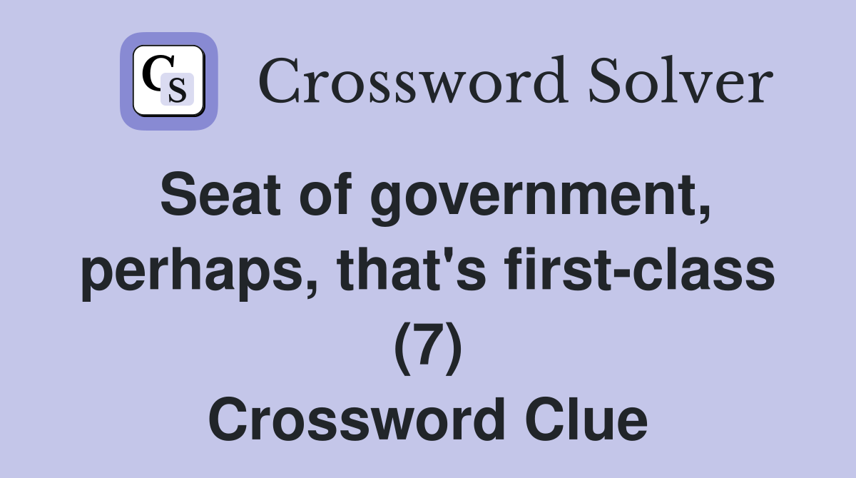 Seat of government, perhaps, that's first-class (7) Crossword Clue