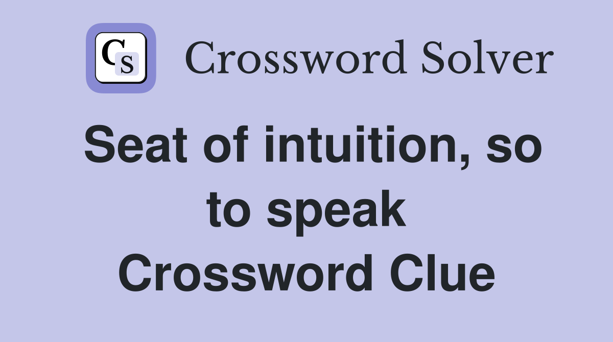 Seat of intuition, so to speak Crossword Clue