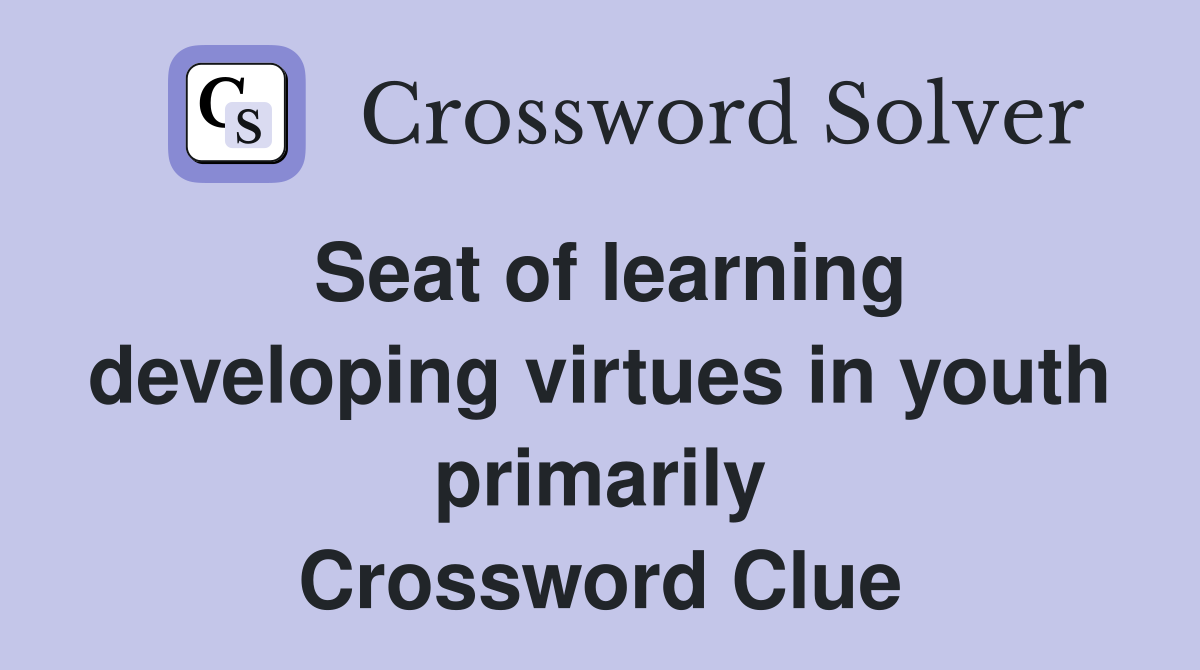 Seat of learning developing virtues in youth primarily Crossword Clue