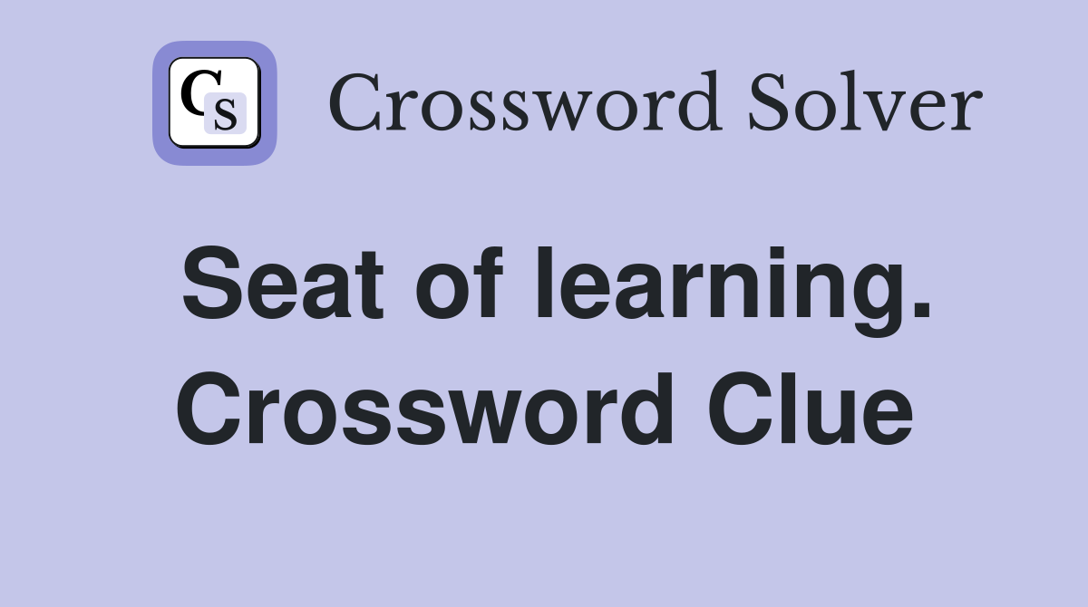 Seat of learning. Crossword Clue