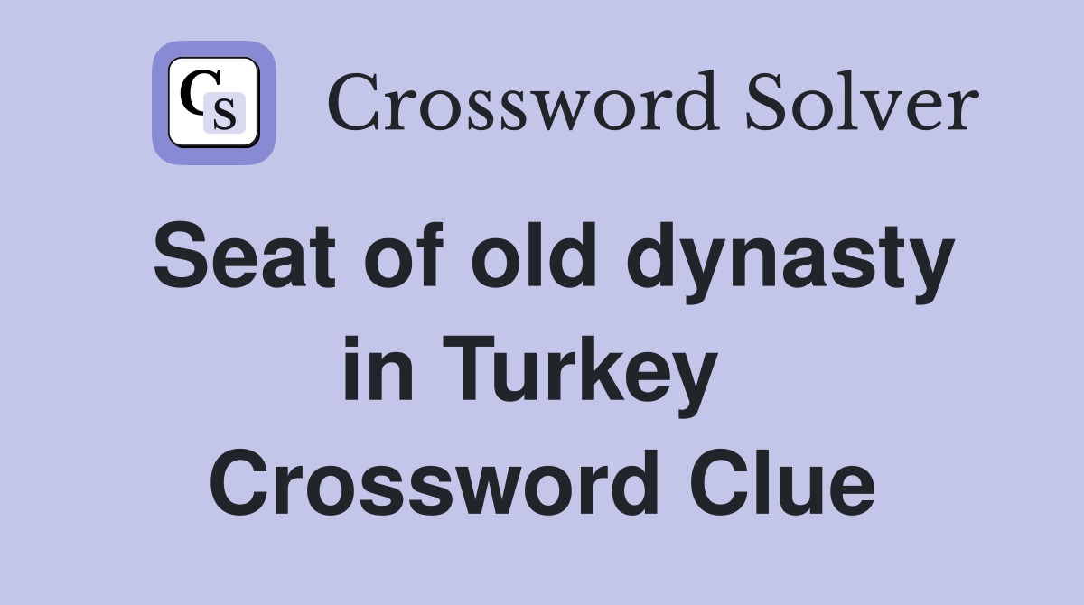 Seat of old dynasty in Turkey  Crossword Clue