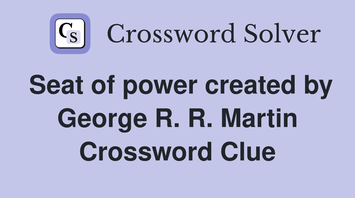 Seat of power created by George R. R. Martin Crossword Clue