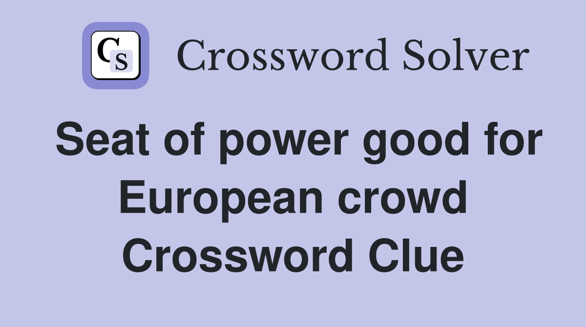 Seat of power good for European crowd Crossword Clue