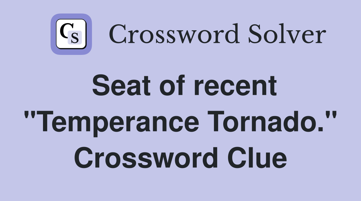 Seat of recent "Temperance Tornado." Crossword Clue