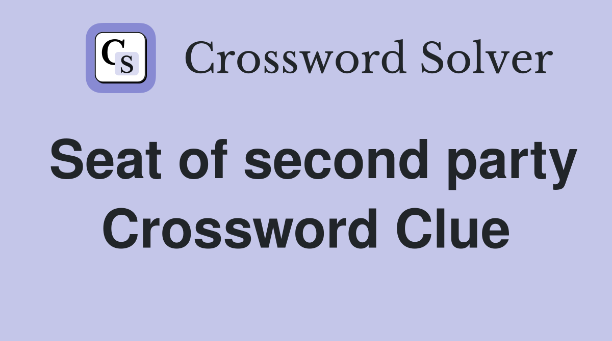 Seat of second party Crossword Clue