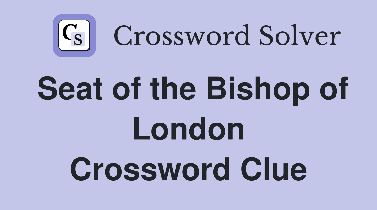 Seat of the Bishop of London Crossword Clue