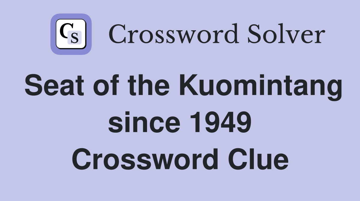 Seat of the Kuomintang since 1949 Crossword Clue