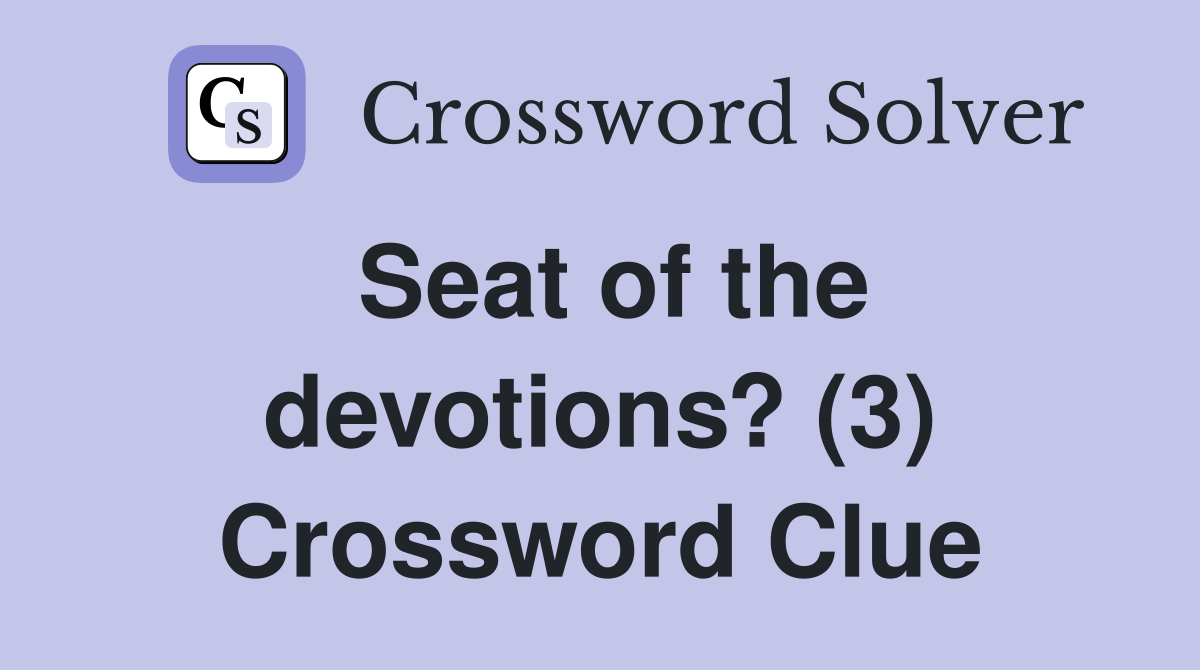 Seat of the devotions? (3) Crossword Clue